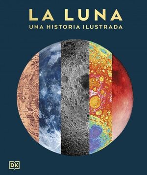 LA LUNA: UNA HISTORIA ILUSTRADA (LA GUÍA VISUAL DEFINITIVA)