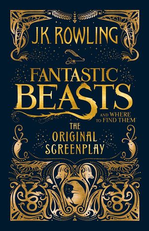 FANTASTIC BEASTS AND WHERE TO FIND THEM : THE ORIGINAL SCREENPLAY