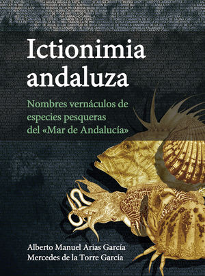 ICTIONIMIA ANDALUZA : NOMBRES VERNÁCULOS DE ESPECIES PESQUERAS DEL 