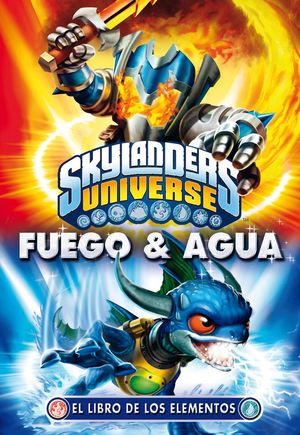 SKYLANDERS UNIVERSE. EL LIBRO DE LOS ELEMENTOS. FUEGO Y AGUA