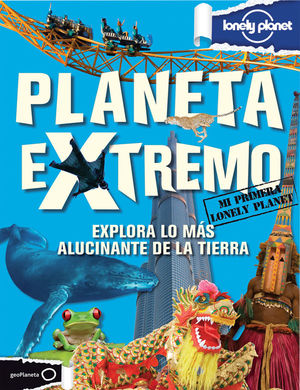 PLANETA EXTREMO. EXPLORA LO MÁS ALUCINANTE DE LA TIERRA