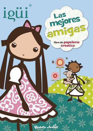 IGÜI. LIBRO DE PAPELERÍA CREATIVA. LAS MEJORES AMIGAS