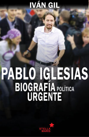 PABLO IGLESIAS: BIOGRAFIA POLITICA URGENTE