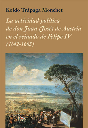 LA ACTIVIDAD POLÍTICA DE DON JUAN [JOSÉ] DE AUSTRIA EN EL REINADO DE FELIPE IV (1642-1665)