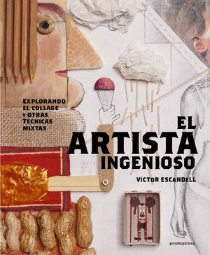 EL ARTISTA INGENIOSO - EXPLORANDO EL COLLAGE Y OTRAS Y LA TÉCNICA MIXTA