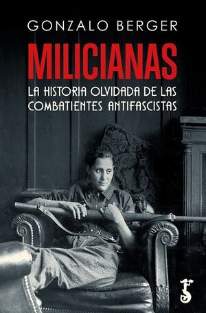 MILICIANAS. LA HISTORIA OLVIDADA DE LAS COMBATIENTES ANTIFASCISTAS