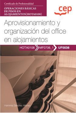 MANUAL. APROVISIONAMIENTO Y ORGANIZACIÓN DEL OFFICE EN ALOJAMIENTOS (UF0038). CERTIFICADOS DE PROFESIONALIDAD. OPERACIONES BÁSICAS DE PISOS EN ALOJAMIENTOS (HOTA0108)