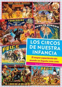 LOS CIRCOS DE NUESTRA INFANCIA. EL MAYOR ESPECTACULO DEL MUNDO EN ESPAÑA (1950-1
