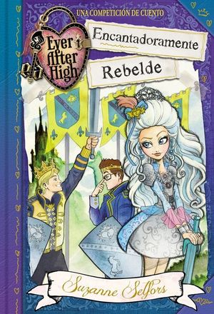 EVER AFTER HIGH 3. ENCANTADORAMENTE REBELDE