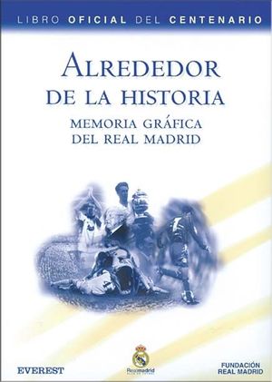ALREDEDOR DE LA HISTORIA (MEMORIAS GRÁFICAS DEL REAL MADRID)