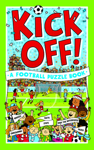 KICK-OFF. UN CUADERNO DE ACTIVIDADES, ENIGMAS Y CURIOSIDADES SOBRE EL FÚTBOL