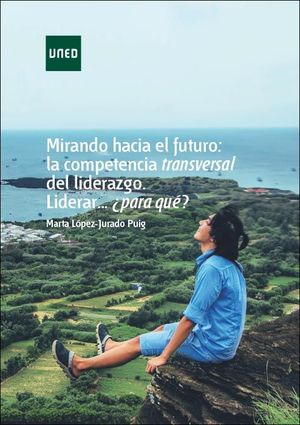 MIRANDO HACIA EL FUTURO: LA COMPETENCIA TRANSVERSAL DEL LIDERAZGO. LIDERAR...¿PARA QUÉ?