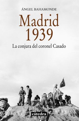 MADRID 1939. LA CONJURA DEL GENERAL CASADO