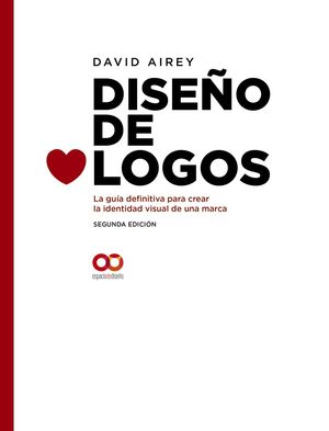 DISEÑO DE LOGOS. LA GUÍA DEFINITIVA PARA CREAR LA IDENTIDAD VISUAL DE UNA MARCA. SEGUNDA EDICIÓN