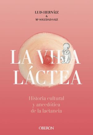 VIDA LÁCTEA. HISTORIA CULTURAL Y ANECDOTICA DE LA LACTANCIA