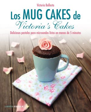 LOS MUG CAKES DE VICTORIAS CAKES. DELICIOSAS RECETAS PARA MICROONDAS LISTAS EN