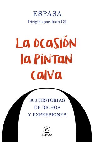 LA OCASIÓN LA PINTAN CALVA. 300 HISTORIAS DE DICHOS Y EXPRESIONES