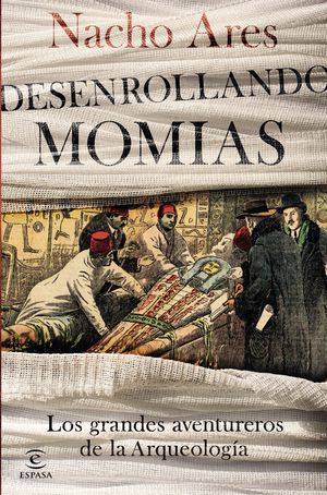 DESENROLLANDO MOMIAS. LOS GRANDES AVENTUREROS DE L