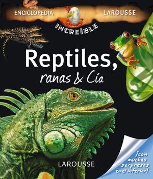 Reptiles, Ranas & Cía (Enciclopedia Increíble Larousse)
