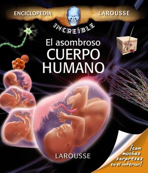 El asombroso cuerpo humano (Enciclopedia Increíble Larousse)