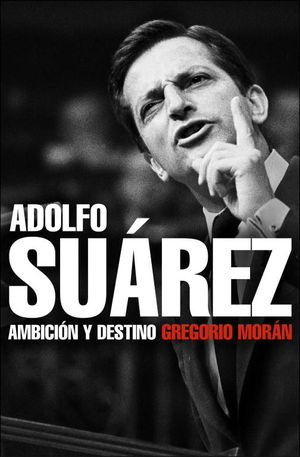 ADOLFO SUAREZ Ambicion y destino