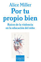 Por tu propio bien: raices de la violencia en la educación del niño