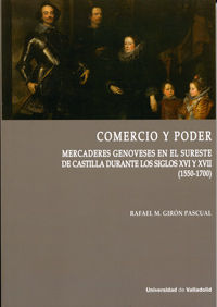 COMERCIO Y PODER. MERCADERES GENOVESES EN EL SURESTE DE CASTILLA DURANTE LOS SIGLOS XVI Y XVII (1550-1700)