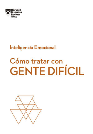 CÓMO TRATAR CON GENTE DIFÍCIL.  SERIE INTELIGENCIA EMOCIONAL HBR