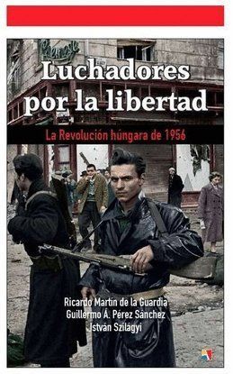 LUCHADORES POR LA LIBERTAD: LA REVOLUCIÓN HÚNGARA DE 1956